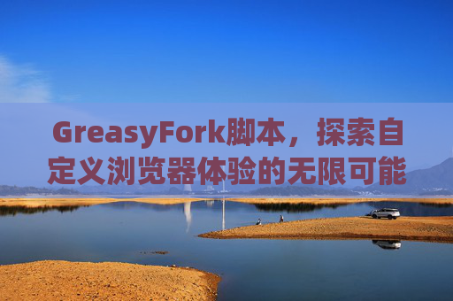 GreasyFork脚本，探索自定义浏览器体验的无限可能